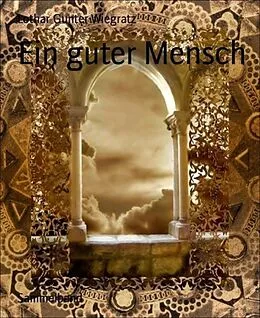 E-Book (epub) Ein guter Mensch von Lothar Gunter Wiegratz