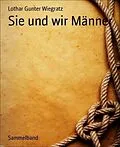E-Book (epub) Sie und wir Männer von Lothar Gunter Wiegratz