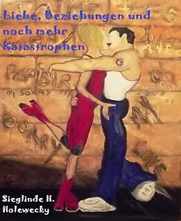 E-Book (epub) Liebe, Beziehungen und noch mehr Katastrophen von Sieglinde Holewecky