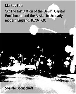E-Book (epub) "At The Instigation of the Devil": Capital Punishment and the Assize in the early modern England, 1670-1730 von Markus Eder