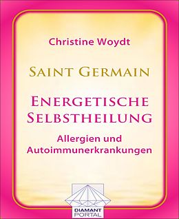 E-Book (epub) Saint Germain: Energetische Selbstheilung - Allergien und Autoimmunerkrankungen von Christine Woydt