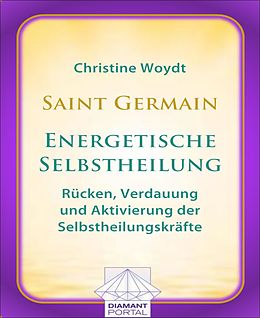 E-Book (epub) Saint Germain: Energetische Selbstheilung - Rücken, Verdauung und Aktivierung der Selbstheilungskräfte von Christine Woydt