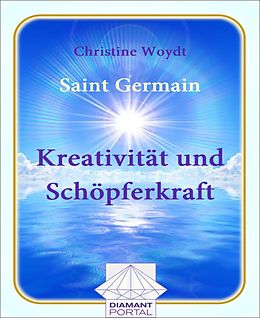 E-Book (epub) Saint Germain Kreativität und Schöpferkraft von Christine Woydt