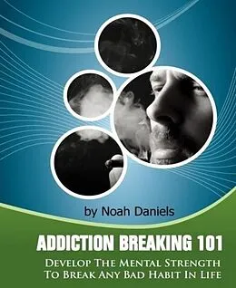 E-Book (epub) Addiction Breaking 101 von Noah Daniels