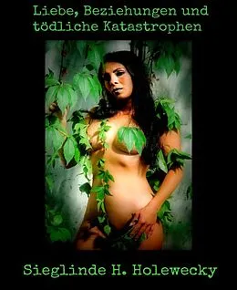 E-Book (epub) Liebe, Beziehungen und tödliche Katastrophen von Sieglinde Holewecky