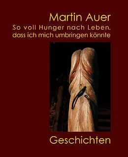 E-Book (epub) So voll Hunger nach Leben, dass ich mich umbringen könnte von Martin Auer