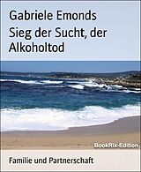 E-Book (epub) Sieg der Sucht, der Alkoholtod von Gabriele Emonds