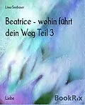E-Book (epub) Beatrice - wohin führt dein Weg Teil 3 von Lissa Seebauer
