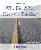 E-Book (epub) Why Didn't You Keep On Trucking? von Debbie Lacy