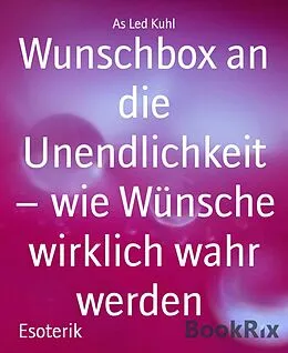 E-Book (epub) Wunschbox an die Unendlichkeit - wie Wünsche wirklich wahr werden von As Led Kuhl