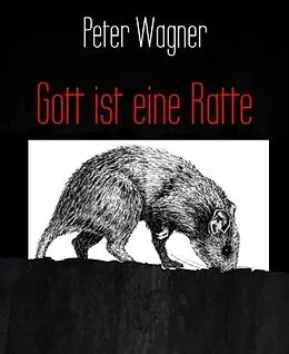 E-Book (epub) Gott ist eine Ratte von Peter Wagner