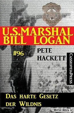 E-Book (epub) Das harte Gesetz der Wildnis (U.S. Marshal Bill Logan Band 96) von Pete Hackett