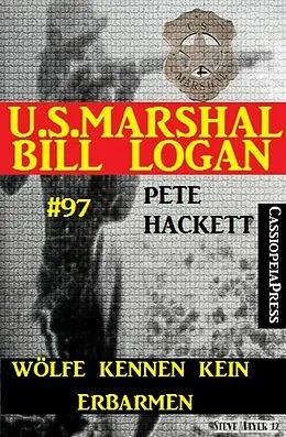 E-Book (epub) Wölfe kennen kein Erbarmen (U.S. Marshal Bill Logan, Band 97) von Pete Hackett