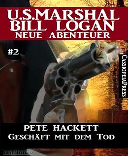 E-Book (epub) Geschäft mit dem Tod - Folge 2 (U.S. Marshal Bill Logan - Neue Abenteuer) von Pete Hackett
