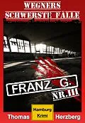 E-Book (epub) Franz G. - Thriller: Wegners schwerste Fälle (3. Teil) von Thomas Herzberg