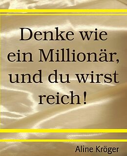 E-Book (epub) Denke wie ein Millionär, und du wirst reich! von Aline Kröger