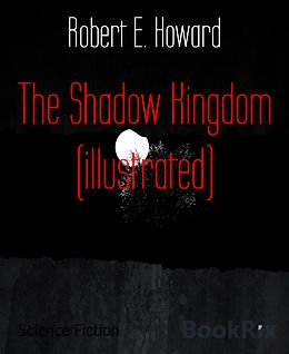 eBook (epub) The Shadow Kingdom (illustrated) de Robert E. Howard
