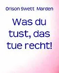E-Book (epub) Was du tust, das tue recht! von Orison Swett Marden