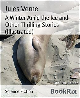 E-Book (epub) A Winter Amid the Ice and Other Thrilling Stories (Illustrated) von Jules Verne