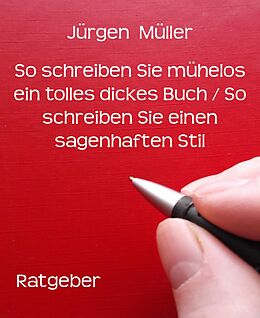 E-Book (epub) So schreiben Sie mühelos ein tolles dickes Buch / So schreiben Sie einen sagenhaften Stil von Jürgen Müller