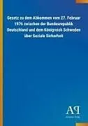 Gesetz zu dem Abkommen vom 27. Februar 1976 zwischen der Bundesrepublik Deutschland und dem Königreich Schweden über Soziale Sicherheit