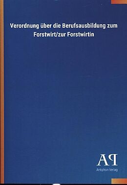 Kartonierter Einband Verordnung über die Berufsausbildung zum Forstwirt/zur Forstwirtin von Antiphon Verlag