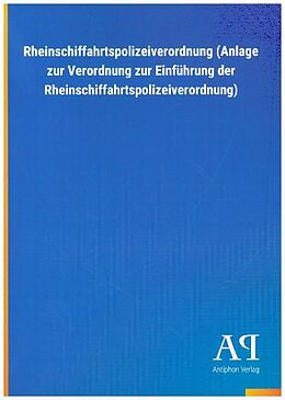 Kartonierter Einband Rheinschiffahrtspolizeiverordnung (Anlage zur Verordnung zur Einführung der Rheinschiffahrtspolizeiverordnung) von Antiphon Verlag