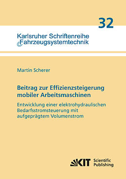 Kartonierter Einband Beitrag zur Effizienzsteigerung mobiler Arbeitsmaschinen: Entwicklung einer elektrohydraulischen Bedarfsstromsteuerung mit aufgeprägtem Volumenstrom von Martin Scherer