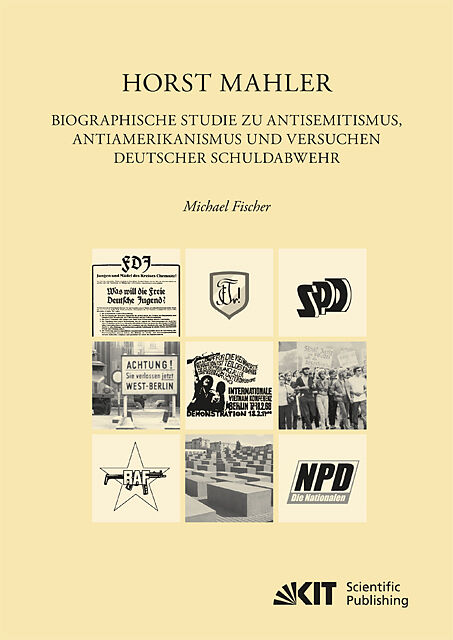 Horst Mahler. Biographische Studie zu Antisemitismus, Antiamerikanismus und Versuchen deutscher Schuldabwehr