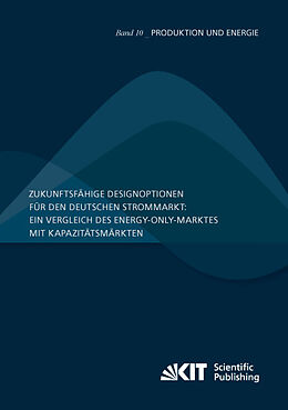 Kartonierter Einband Zukunftsfähige Designoptionen für den deutschen Strommarkt : ein Vergleich des Energy-only-Marktes mit Kapazitätsmärkten von Dogan Keles