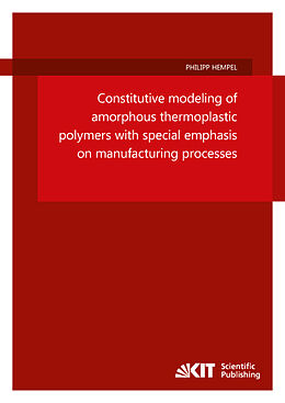 Kartonierter Einband Constitutive modeling of amorphous thermoplastic polymers with special emphasis on manufacturing processes von Philipp Hempel