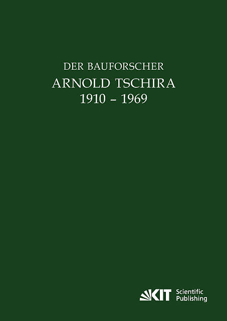 Der Bauforscher Arnold Tschira (1910  1969) : Gedenkschrift seiner Schüler zum 100. Geburtstag