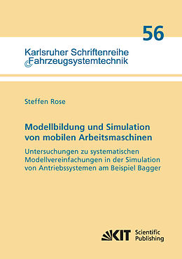 Kartonierter Einband Modellbildung und Simulation von mobilen Arbeitsmaschinen - Untersuchungen zu systematischen Modellvereinfachungen in der Simulation von Antriebssystemen am Beispiel Bagger von Steffen Rose