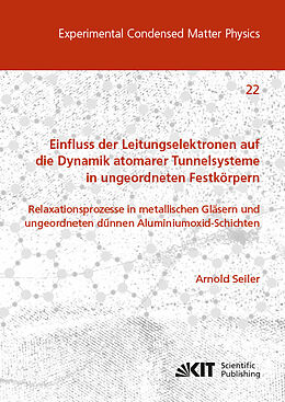 Kartonierter Einband Einfluss der Leitungselektronen auf die Dynamik atomarer Tunnelsysteme in ungeordneten Festkörpern: Relaxationsprozesse in metallischen Gläsern und ungeordneten dünnen Aluminiumoxid-Schichten von Arnold Seiler