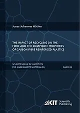 Kartonierter Einband (Kt) The Impact of Recycling on the Fibre and the Composite Properties of Carbon Fibre Reinforced Plastics von Jonas Johannes Hüther