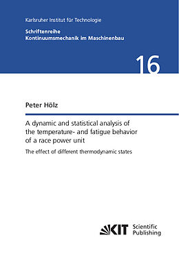 Kartonierter Einband A dynamic and statistical analysis of the temperature- and fatigue behavior of a race power unit   The effect of different thermodynamic states von Peter Hölz