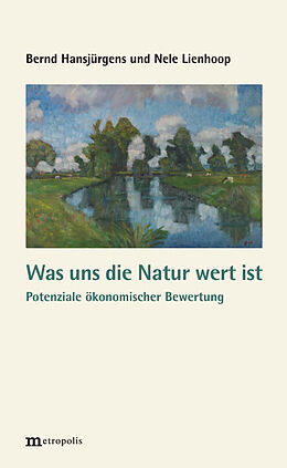 Kartonierter Einband Was uns die Natur wert ist von Bernd Hansjürgens, Nele Lienhoop