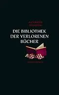E-Book (epub) Die Bibliothek der verlorenen Bücher von Alexander Pechmann