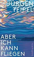 E-Book (epub) Aber ich kann fliegen von Jürgen Teipel