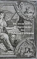 E-Book (epub) Die etwas andere Weltgeschichte des Johannes Trithemius von Christoph Däppen