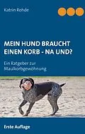 E-Book (epub) Mein Hund braucht einen Korb - Na und? von Katrin Rohde