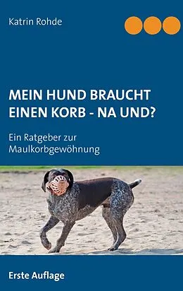 E-Book (epub) Mein Hund braucht einen Korb - Na und? von Katrin Rohde