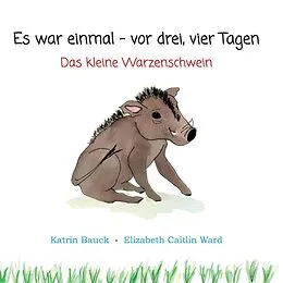 E-Book (epub) Es war einmal - vor drei, vier Tagen von Katrin Bauck, Elizabeth Caitlin Ward