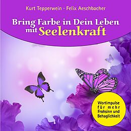 E-Book (epub) Bring Farbe in Dein Leben mit Seelenkraft von Kurt Tepperwein, Felix Aeschbacher