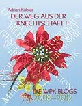 E-Book (epub) Der Weg aus der Knechtschaft I - Die WPK-Blogs 2008-2012 von Adrian Kübler
