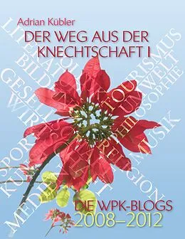 E-Book (epub) Der Weg aus der Knechtschaft I - Die WPK-Blogs 2008-2012 von Adrian Kübler