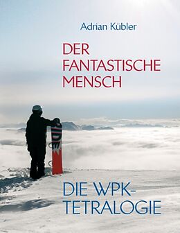 Kartonierter Einband Der fantastische Mensch - Die WPK-Tetralogie von Adrian Kübler