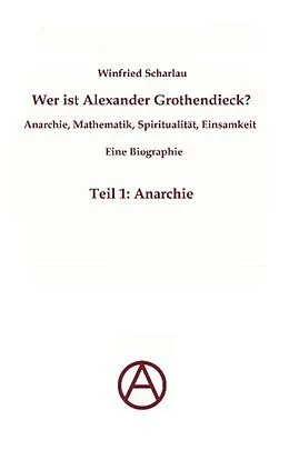 E-Book (epub) Wer ist Alexander Grothendieck? Anarchie, Mathematik, Spiritualität - Eine Biographie von Winfried Scharlau
