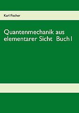 E-Book (epub) Quantenmechanik aus elementarer Sicht Buch 1 von Karl Fischer