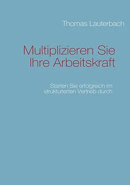 E-Book (epub) Multiplizieren Sie Ihre Arbeitskraft von Thomas Lauterbach